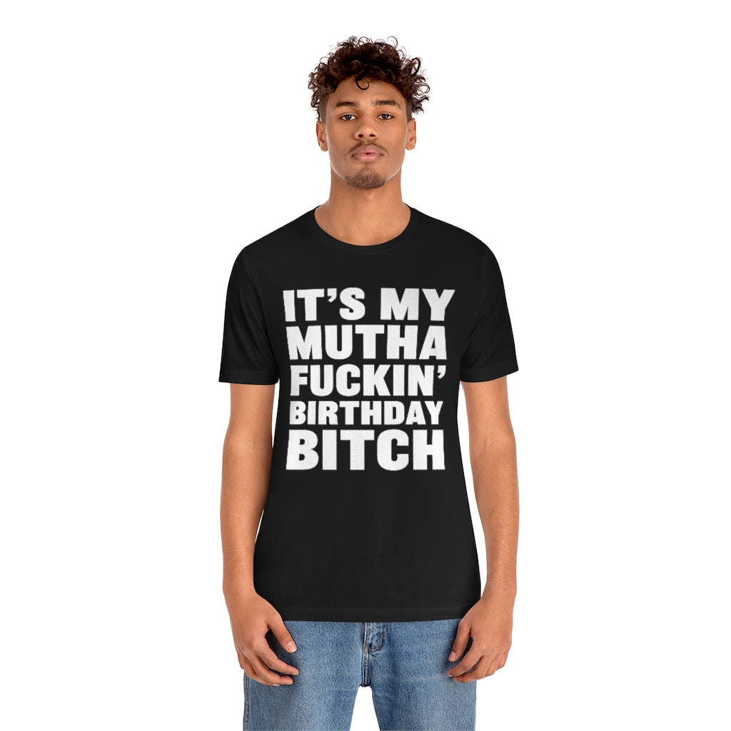 It's My Mutha Fuckin' Birthday Bitch Unisex Jersey Short Sleeve T-shirt - White & Black Text