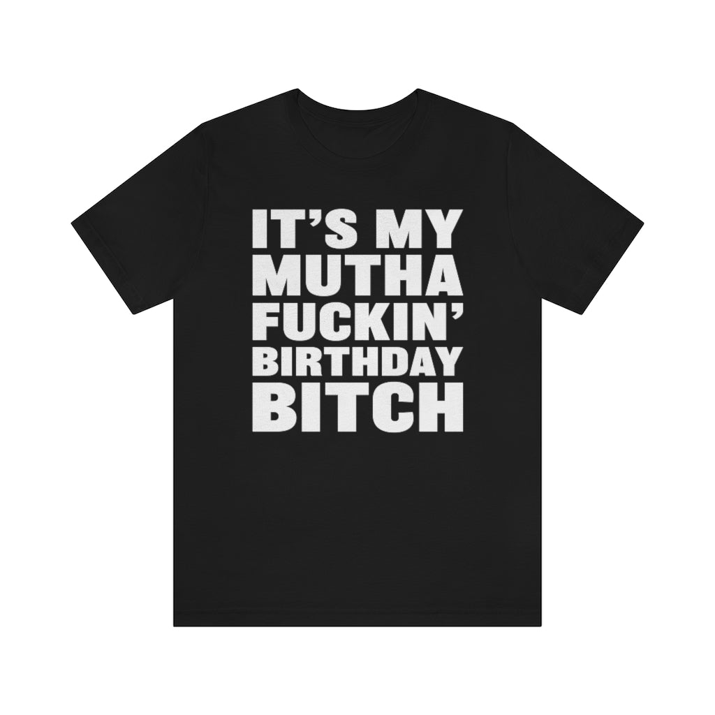 It's My Mutha Fuckin' Birthday Bitch Unisex Jersey Short Sleeve T-shirt - White & Black Text