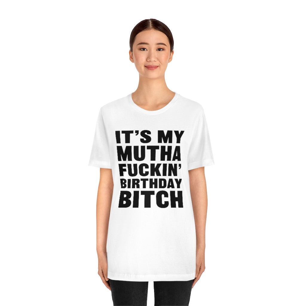 It's My Mutha Fuckin' Birthday Bitch Unisex Jersey Short Sleeve T-shirt - White & Black Text