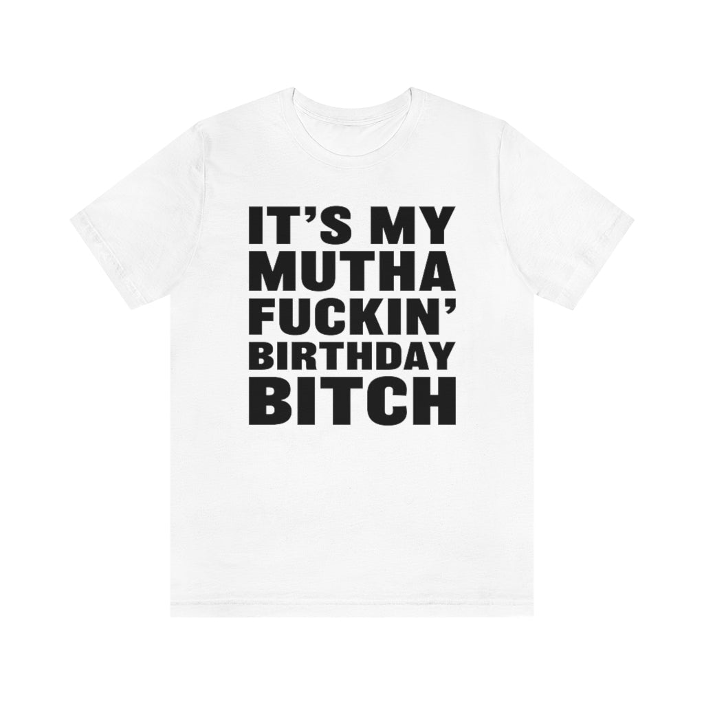 It's My Mutha Fuckin' Birthday Bitch Unisex Jersey Short Sleeve T-shirt - White & Black Text