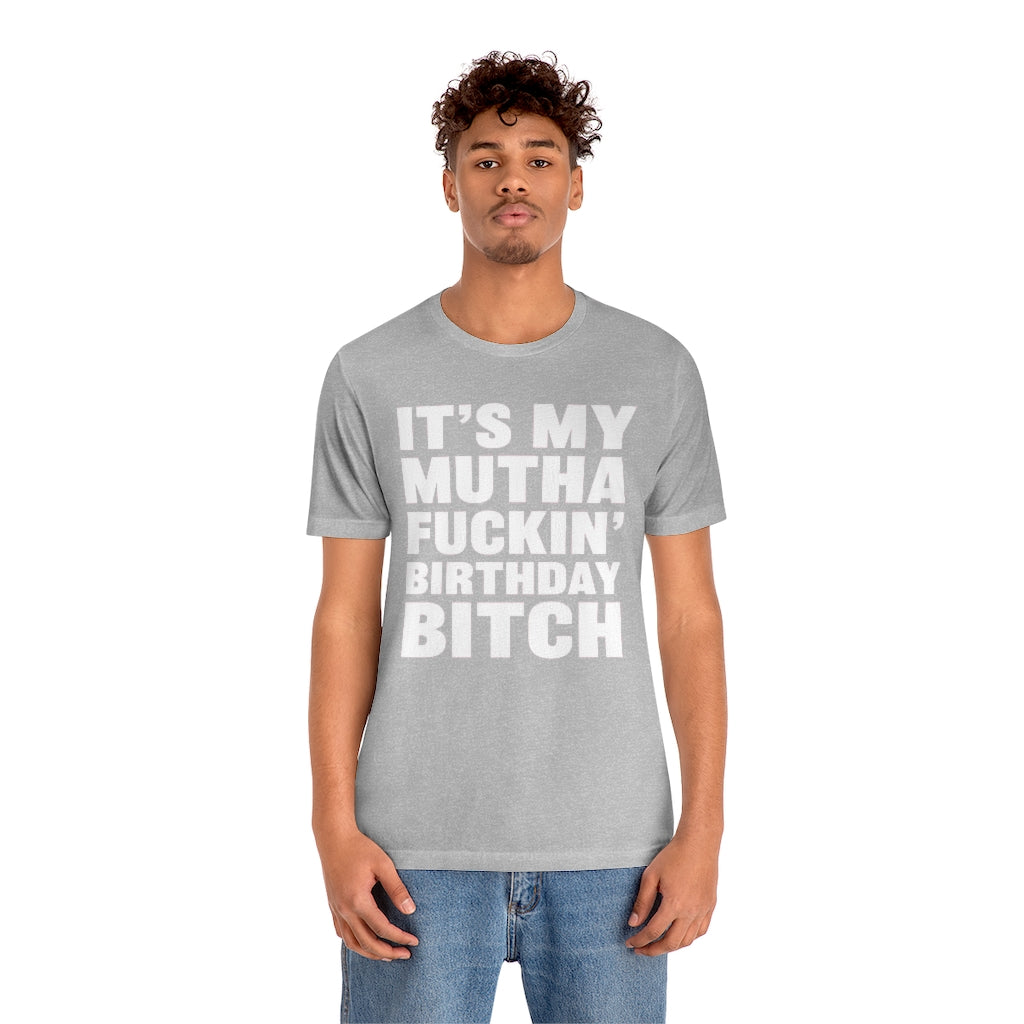 It's My Mutha Fuckin' Birthday Bitch Unisex Jersey Short Sleeve T-shirt - White & Black Text