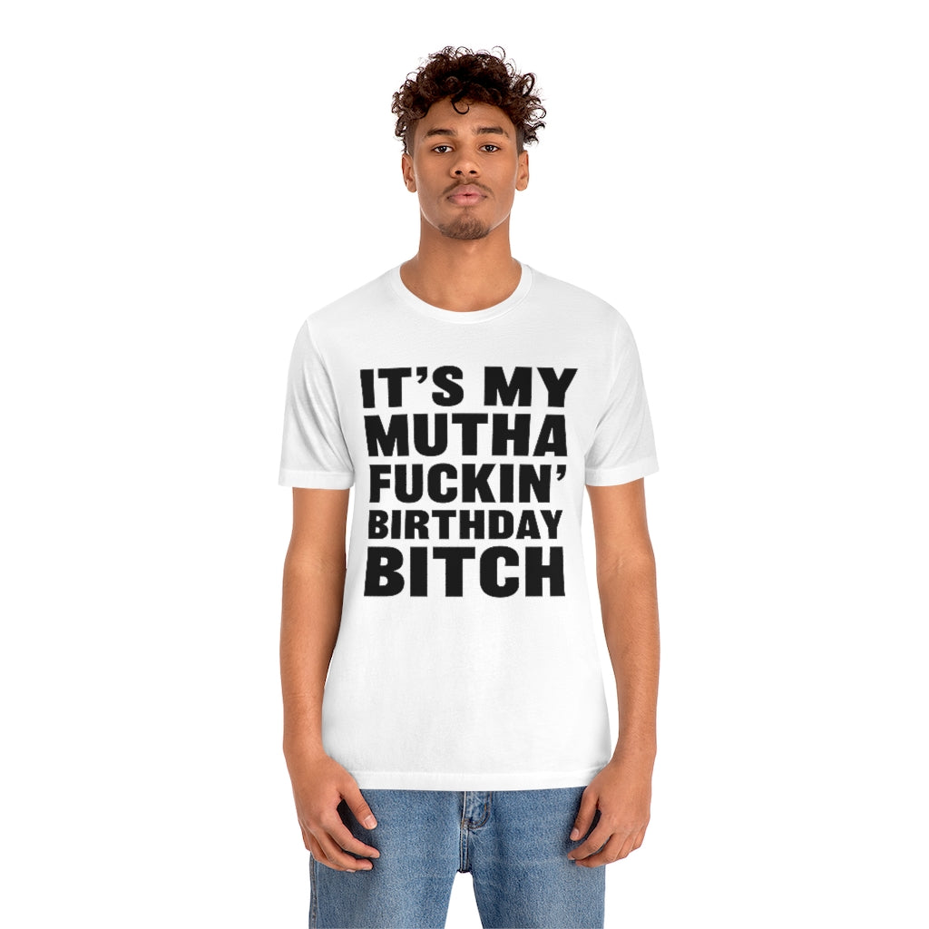 It's My Mutha Fuckin' Birthday Bitch Unisex Jersey Short Sleeve T-shirt - White & Black Text
